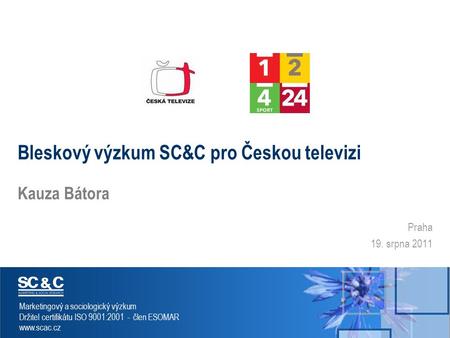 SC & C – Marketing & Social Research 1 Marketingový a sociologický výzkum Držitel certifikátu ISO 9001:2001 - člen ESOMAR www.scac.cz Praha 19. srpna 2011.