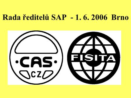 Rada ředitelů SAP - 1. 6. 2006 Brno. Czech Automotive Society ČAS - Česká automobilová společnost Samostatný právní subjekt v rámci ČSVTS (Český svaz.