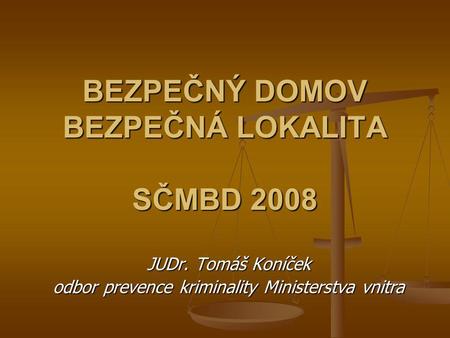BEZPEČNÝ DOMOV BEZPEČNÁ LOKALITA SČMBD 2008 JUDr. Tomáš Koníček odbor prevence kriminality Ministerstva vnitra.