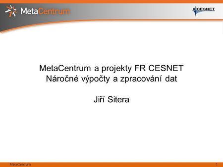 MetaCentrum1 MetaCentrum a projekty FR CESNET Náročné výpočty a zpracování dat Jiří Sitera.