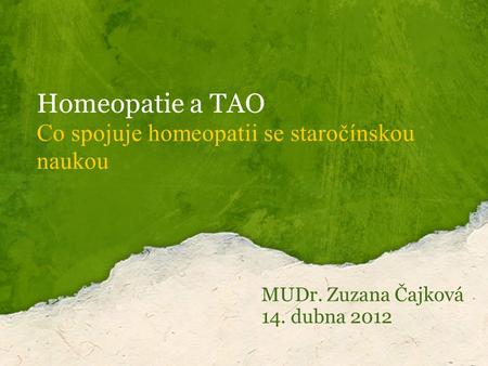Homeopatie a TAO Co spojuje homeopatii se staročínskou naukou MUDr. Zuzana Čajková 14. dubna 2012.