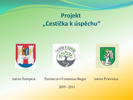 Projekt „Cestička k úspěchu“ město Šumperk Partnerství Comenius Regio město Prievidza 2009 - 2011.