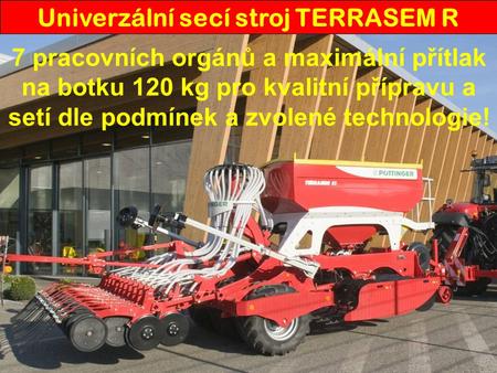 Univerzální secí stroj TERRASEM R 7 pracovních orgánů a maximální přítlak na botku 120 kg pro kvalitní přípravu a setí dle podmínek a zvolené technologie!