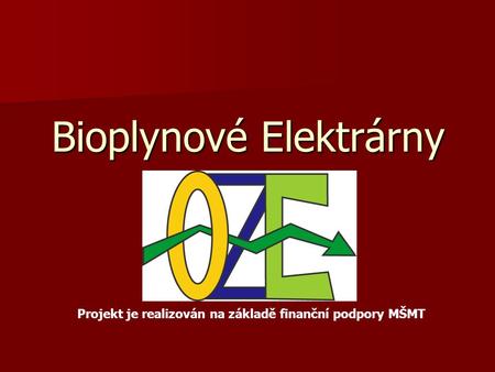Bioplynové Elektrárny Projekt je realizován na základě finanční podpory MŠMT.