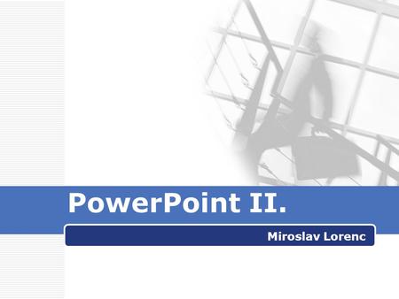 PowerPoint II. Miroslav Lorenc.