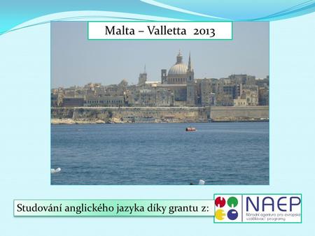 Malta – Valletta 2013 Studování anglického jazyka díky grantu z:
