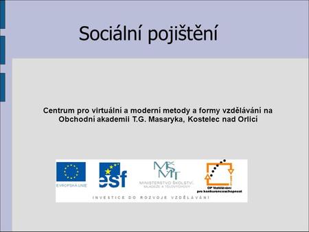 Sociální pojištění Centrum pro virtuální a moderní metody a formy vzdělávání na Obchodní akademii T.G. Masaryka, Kostelec nad Orlicí.