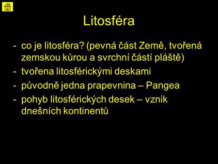 Litosféra co je litosféra? (pevná část Země, tvořená zemskou kůrou a svrchní částí pláště) tvořena litosférickými deskami původně jedna prapevnina – Pangea.