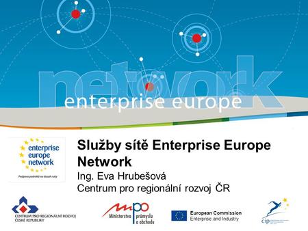 Služby sítě Enterprise Europe Network Ing. Eva Hrubešová Centrum pro regionální rozvoj ČR European Commission Enterprise and Industry.