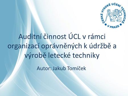 Auditní činnost ÚCL v rámci organizací oprávněných k údržbě a výrobě letecké techniky Autor: Jakub Tomíček.