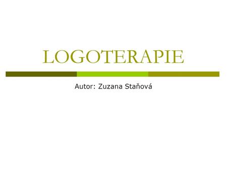 LOGOTERAPIE Autor: Zuzana Staňová. Viktor. E. Frankl  kořeny logoterapie lze najít v existencialismu a fenomenologii  nazývána „třetí vídeňskou školou.