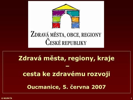 © NSZM ČR1 Zdravá města, regiony, kraje – cesta ke zdravému rozvoji Oucmanice, 5. června 2007.