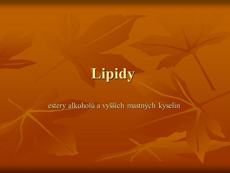 Lipidy estery alkoholů a vyšších mastných kyselin.