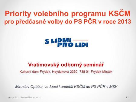 Priority volebního programu KSČM pro předčasné volby do PS PČR v roce 2013 Vratimovský odborný seminář Kulturní dům Frýdek, Heydukova 2330, 738 01 Frýdek-Místek.