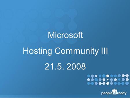 Microsoft Hosting Community III 21.5. 2008. Program: 18:00 - 18:10 Zahájení – Hosting Team, Microsoft 18:10 - 18:40 Nová verze řešení Hosted Messaging.
