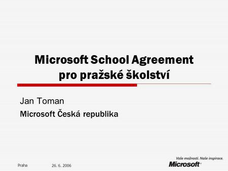 26. 6. 2006 Praha Microsoft School Agreement pro pražské školství Jan Toman Microsoft Česká republika.