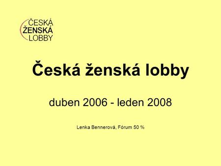 Česká ženská lobby duben 2006 - leden 2008 Lenka Bennerová, Fórum 50 %