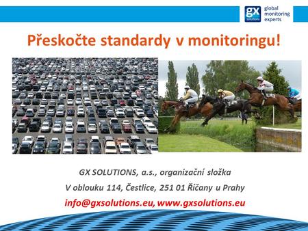 Přeskočte standardy v monitoringu! GX SOLUTIONS, a.s., organizační složka V oblouku 114, Čestlice, 251 01 Říčany u Prahy