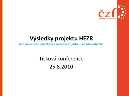 Výsledky projektu HEZR hodnocení ekonomických a sociálních opatření ve zdravotnictví Tisková konference 25.8.2010.