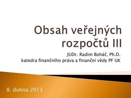 JUDr. Radim Boháč, Ph.D. katedra finančního práva a finanční vědy PF UK 8. dubna 2013.