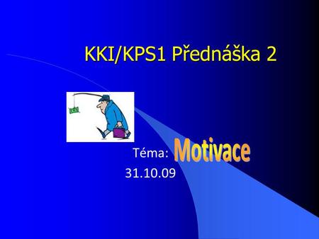 KKI/KPS1 Přednáška 2 Téma: 31.10.09 Motivace.
