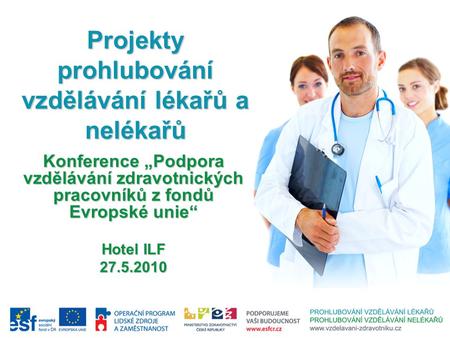 Projekty prohlubování vzdělávání lékařů a nelékařů Konference „Podpora vzdělávání zdravotnických pracovníků z fondů Evropské unie“ Hotel ILF 27.5.2010.