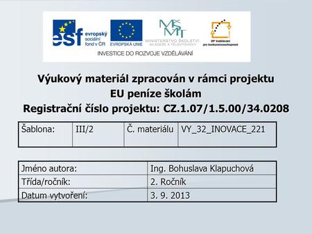 Výukový materiál zpracován v rámci projektu EU peníze školám Registrační číslo projektu: CZ.1.07/1.5.00/34.0208 Šablona:III/2 Č. materiálu VY_32_INOVACE_221.