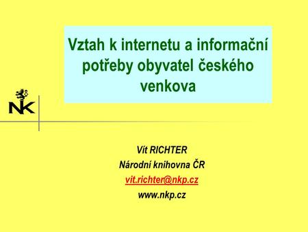 Vztah k internetu a informační potřeby obyvatel českého venkova Vít RICHTER Národní knihovna ČR