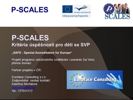 P-SCALES Kritéria úspěšnosti pro děti se SVP „SAFE - Special Accreditation for Europe“ Projekt programu celoživotního vzdělávání Leonardo Da Vinci, přenos.
