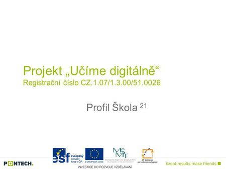 Projekt „Učíme digitálně“ Registrační číslo CZ.1.07/1.3.00/51.0026 Profil Škola 21.