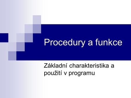 Procedury a funkce Základní charakteristika a použití v programu.