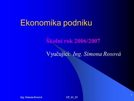 Školní rok 2006/2007 Vyučující: Ing. Simona Rosová