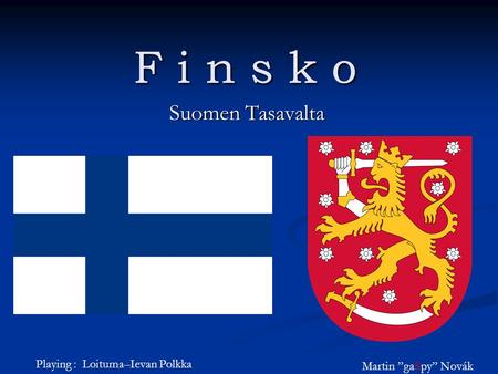 F i n s k o Suomen Tasavalta Martin ”gaSpy” Novák Playing : Loituma–Ievan Polkka.