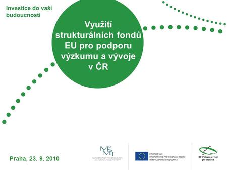 Využití strukturálních fondů EU pro podporu výzkumu a vývoje v ČR Praha, 23. 9. 2010.