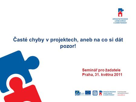 Časté chyby v projektech, aneb na co si dát pozor! Seminář pro žadatele Praha, 31. května 2011.