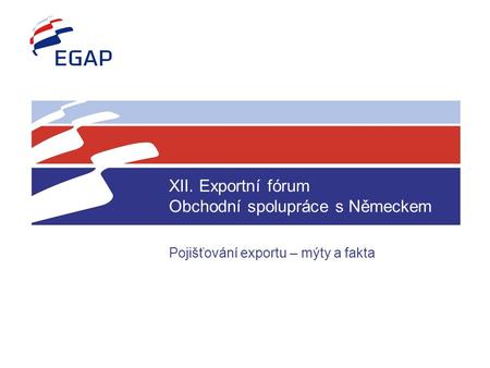 XII. Exportní fórum Obchodní spolupráce s Německem Pojišťování exportu – mýty a fakta.