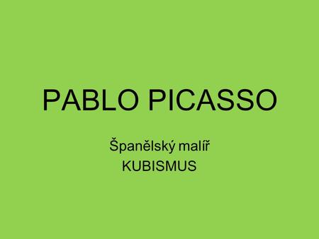 PABLO PICASSO Španělský malíř KUBISMUS. PABLO PICASSO.