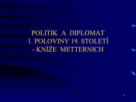 POLITIK A DIPLOMAT 1. POLOVINY 19. STOLETÍ - KNÍŽE METTERNICH