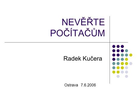 NEVĚŘTE POČÍTAČŮM Radek Kučera Ostrava 7.6.2006. Jak vyřešit úlohu ? Nabouchám to do počítače. Počítač může umět všechno ???
