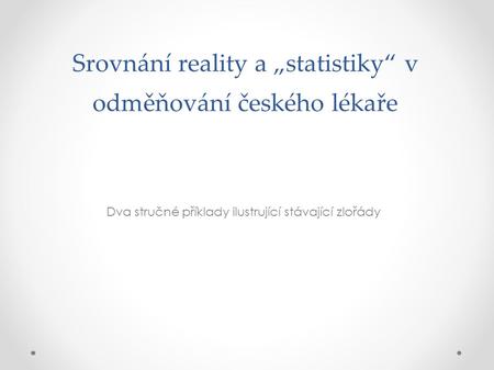 Srovnání reality a „statistiky“ v odměňování českého lékaře Dva stručné příklady ilustrující stávající zlořády.