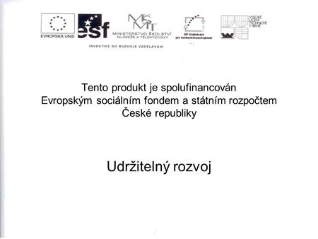 Tento produkt je spolufinancován Evropským sociálním fondem a státním rozpočtem České republiky Udržitelný rozvoj.
