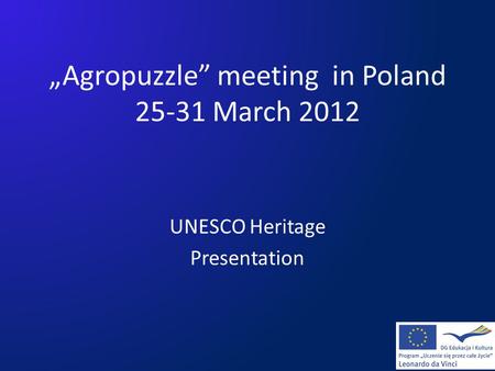 „Agropuzzle” meeting in Poland 25-31 March 2012 UNESCO Heritage Presentation.