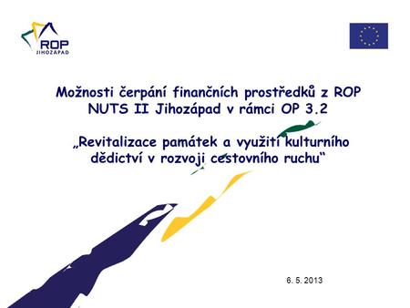 23.7.2012 Možnosti čerpání finančních prostředků z ROP NUTS II Jihozápad v rámci OP 3.2 „Revitalizace památek a využití kulturního dědictví v rozvoji.