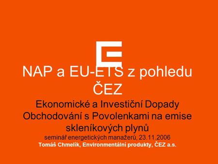 NAP a EU-ETS z pohledu ČEZ Ekonomické a Investiční Dopady Obchodování s Povolenkami na emise skleníkových plynů seminář energetických manažerů, 23.11.2006.