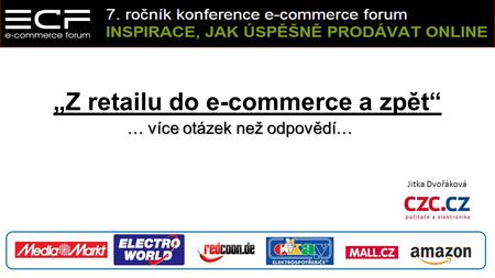 „Z retailu do e-commerce a zpět“ … více otázek než odpovědí… Jitka Dvořáková.