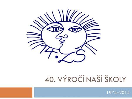 40. Výročí naší školy 1974–2014.