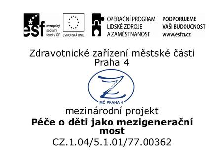 Zdravotnické zařízení městské části Praha 4 mezinárodní projekt Péče o děti jako mezigenerační most CZ.1.04/5.1.01/77.00362.