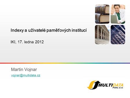 1 Martin Vojnar Indexy a uživatelé paměťových institucí IKI, 17. ledna 201 2.