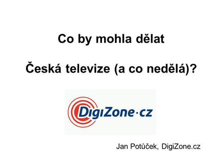 Co by mohla dělat Česká televize (a co nedělá)? Jan Potůček, DigiZone.cz.