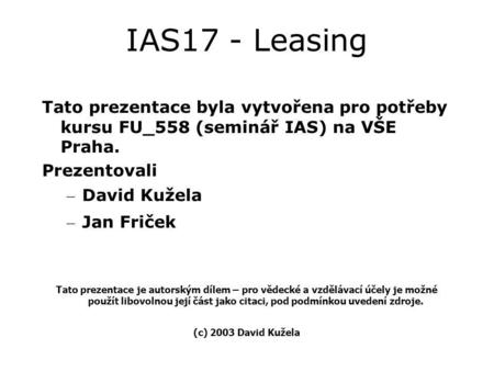 Tato prezentace byla vytvořena pro potřeby kursu FU_558 (seminář IAS) na VŠE Praha. Prezentovali – David Kužela – Jan Friček Tato prezentace je autorským.
